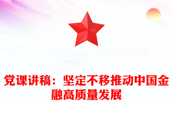 黨課講稿：堅(jiān)定不移推動(dòng)中國金融高質(zhì)量發(fā)展