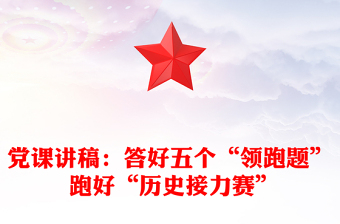 黨課講稿：答好五個“領(lǐng)跑題” 跑好“歷史接力賽”