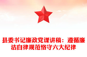 縣委書記廉政黨課講稿：遵循廉潔自律規(guī)范恪守六大紀(jì)律