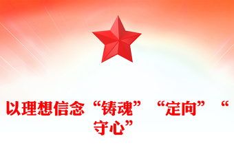 以理想信念“鑄魂”“定向”“守心”