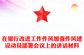 在銀行改進工作作風加強作風建設動員部署會議上的講話材料