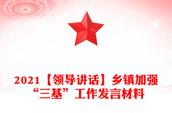 2021【領導講話】鄉鎮加強“三基”工作發言材料