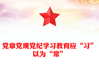 精美創(chuàng)意黨章黨規(guī)黨紀學習教育應(yīng)“習”以為“常”PPT下載(講稿)