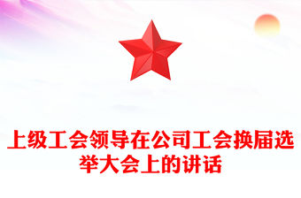 上級工會領導在公司工會換屆選舉大會上的講話