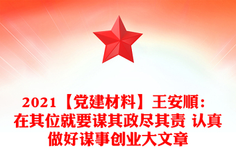 2021【黨建材料】王安順：在其位就要謀其政盡其責(zé) 認(rèn)真做好謀事創(chuàng)業(yè)大文章