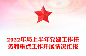 2022年局上半年黨建工作任務和重點工作開展情況匯報