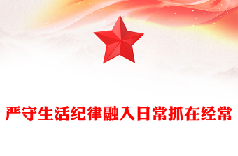 嚴守生活紀律融入日常抓在經(jīng)常PPT紅色精美六大紀律黨紀學習課件(講稿)