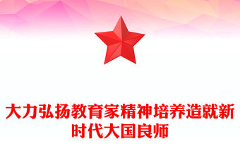大力弘揚教育家精神培養造就新時代大國良師PPT黨政風學習中國特有的教育家精神課件(講稿)