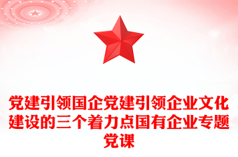 黨建引領(lǐng)國(guó)企黨建引領(lǐng)企業(yè)文化建設(shè)的三個(gè)著力點(diǎn)國(guó)有企業(yè)專(zhuān)題黨課