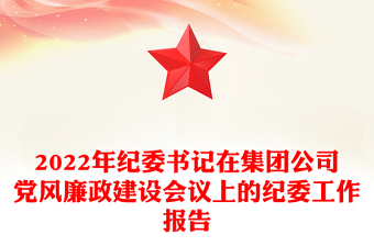 2022年紀(jì)委書(shū)記在集團(tuán)公司黨風(fēng)廉政建設(shè)會(huì)議上的紀(jì)委工作報(bào)告
