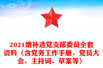 2021增補(bǔ)選黨支部委員全套資料（含黨務(wù)工作手冊、黨員大會(huì)、主持詞、草案等）