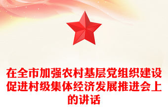 在全市加強農(nóng)村基層黨組織建設(shè)促進村級集體經(jīng)濟發(fā)展推進會上的講話