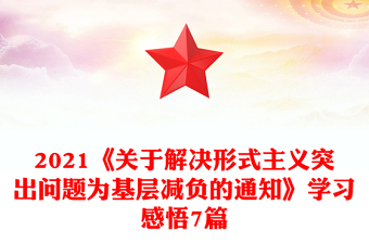 2021《關(guān)于解決形式主義突出問(wèn)題為基層減負(fù)的通知》學(xué)習(xí)感悟7篇