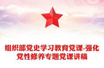 組織部黨史學(xué)習(xí)教育黨課-強(qiáng)化黨性修養(yǎng)專題黨課講稿