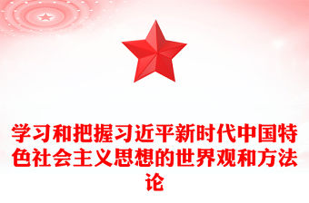 2023學習和把握習近平新時代中國特色社會主義思想的世界觀和方法論PPT紅色精美風黨員干部學習教育專題黨課黨建課件(講稿)