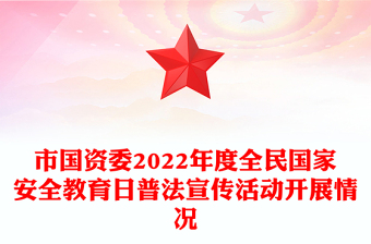 市國(guó)資委2022年度全民國(guó)家安全教育日普法宣傳活動(dòng)開展情況