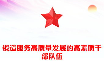 干部隊(duì)伍選拔培養(yǎng)PPT黨建風(fēng)鍛造服務(wù)高質(zhì)量發(fā)展的高素質(zhì)干部隊(duì)伍黨課(講稿)