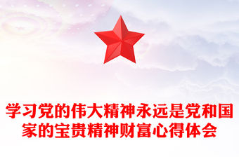 學習黨的偉大精神永遠是黨和國家的寶貴精神財富心得體會