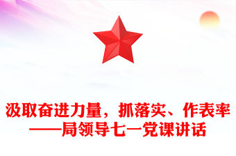 汲取奮進(jìn)力量，抓落實(shí)、作表率——局領(lǐng)導(dǎo)七一黨課講話