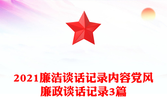 2021廉潔談話記錄內(nèi)容黨風(fēng)廉政談話記錄3篇