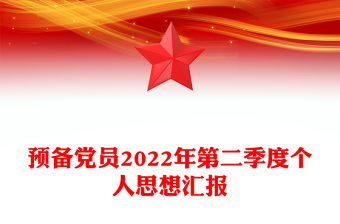 預(yù)備黨員2022年第二季度個(gè)人思想?yún)R報(bào)