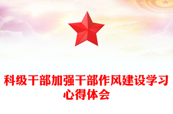 科級(jí)干部加強(qiáng)干部作風(fēng)建設(shè)學(xué)習(xí)心得體會(huì)
