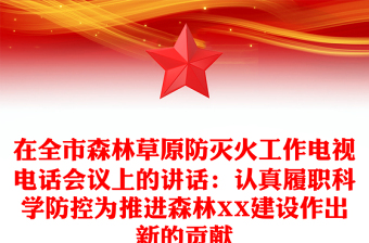 在全市森林草原防滅火工作電視電話會(huì)議上的講話：認(rèn)真履職科學(xué)防控為推進(jìn)森林XX建設(shè)作出新的貢獻(xiàn)