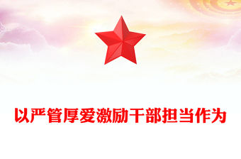 2024嚴管厚愛促擔當PPT大氣黨政風以堅持嚴管厚愛相結合激勵干部擔當作為基層黨支部課件(講稿)