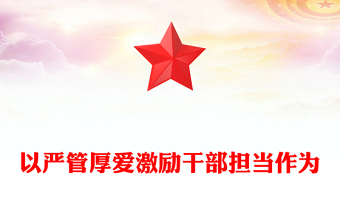 2024嚴(yán)管厚愛促擔(dān)當(dāng)PPT大氣黨政風(fēng)以堅(jiān)持嚴(yán)管厚愛相結(jié)合激勵(lì)干部擔(dān)當(dāng)作為基層黨支部課件(講稿)