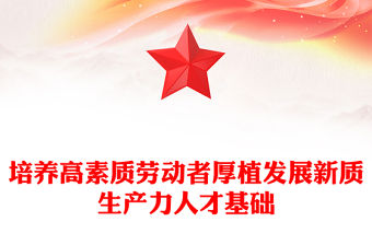 培養(yǎng)高素質勞動者厚植發(fā)展新質生產力人才基礎PPT課件下載(講稿)