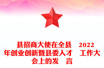 ?縣招商大使在全縣?2022年創業創新暨縣委人才?工作大會上的發?言