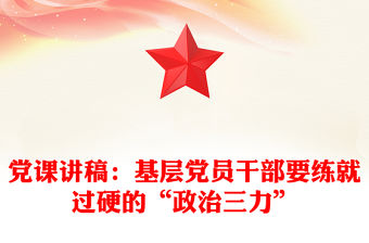 黨課講稿：基層黨員干部要練就過硬的“政治三力”
