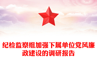 紀(jì)檢監(jiān)察組加強(qiáng)下屬單位黨風(fēng)廉政建設(shè)的調(diào)研報(bào)告