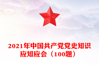 2021年中國(guó)共產(chǎn)黨黨史知識(shí)應(yīng)知應(yīng)會(huì)（100題）