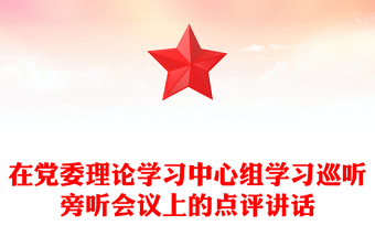 在黨委理論學(xué)習(xí)中心組學(xué)習(xí)巡聽旁聽會(huì)議上的點(diǎn)評(píng)講話