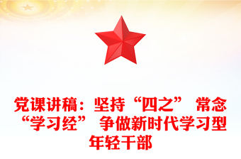 黨課講稿：堅持“四之” 常念“學(xué)習(xí)經(jīng)” 爭做新時代學(xué)習(xí)型年輕干部
