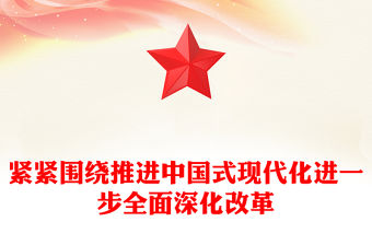 緊緊圍繞推進中國式現代化進一步全面深化改革PPT黨課(講稿)