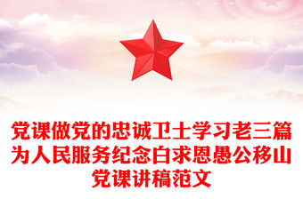 黨課做黨的忠誠衛士學習老三篇為人民服務紀念白求恩愚公移山黨課講稿范文