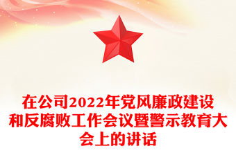 在公司2022年黨風廉政建設和反腐敗工作會議暨警示教育大會上的講話