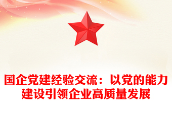 國企黨建經(jīng)驗(yàn)交流：以黨的能力建設(shè)引領(lǐng)企業(yè)高質(zhì)量發(fā)展