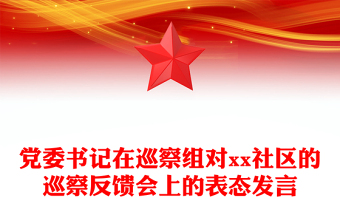 黨委書記在巡察組對(duì)xx社區(qū)的巡察反饋會(huì)上的表態(tài)發(fā)言