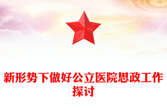 新形勢下做好公立醫(yī)院思政工作探討PPT黨建風醫(yī)院的思想政治工作專題微黨課(講稿)