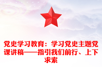 黨史學(xué)習(xí)教育：學(xué)習(xí)黨史主題黨課講稿——指引我們前行、上下求索
