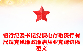 銀行紀(jì)委書記黨課心存敬畏行有尺規(guī)黨風(fēng)廉政廉潔從業(yè)黨課講稿范文