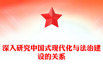 2023深入研究中國式現代化與法治建設的關系PPT大氣精美風黨員干部學習教育專題黨課課件(講稿)