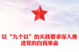 創(chuàng)意簡(jiǎn)潔風(fēng)以“九個(gè)以”的實(shí)踐要求深入推進(jìn)黨的自我革命PPT黨課課件(講稿)