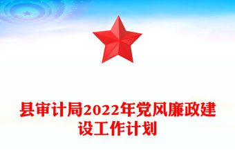 縣審計局2022年黨風廉政建設工作計劃