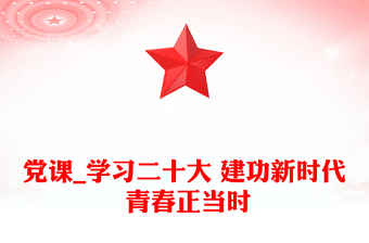 黨課_學(xué)習(xí)二十大 建功新時(shí)代 青春正當(dāng)時(shí) 黨課_學(xué)習(xí)二十大 建功新時(shí)代 青春正當(dāng)時(shí)