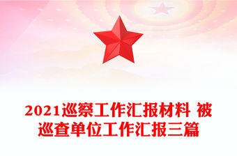 2021巡察工作匯報(bào)材料 被巡查單位工作匯報(bào)三篇