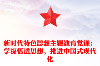 新時代特色思想主題教育黨課：學(xué)深悟透思想，推進(jìn)中國式現(xiàn)代化